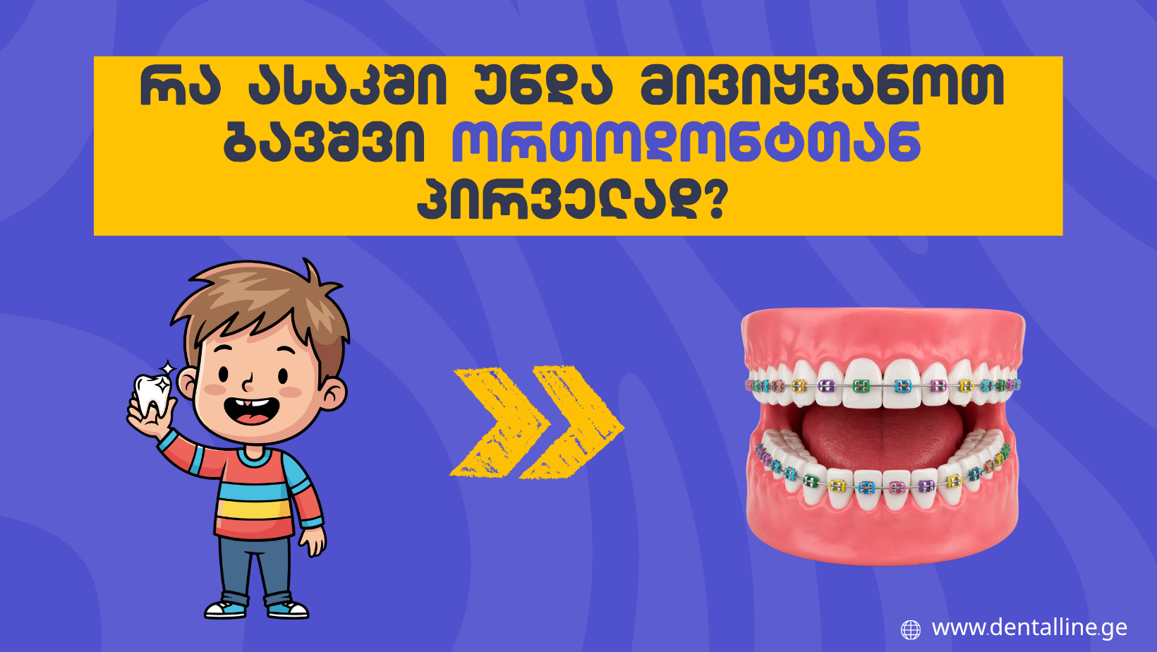 რა ასაკში უნდა მივიყვანოთ ბავშვი ორთოდონტთან პირველად?